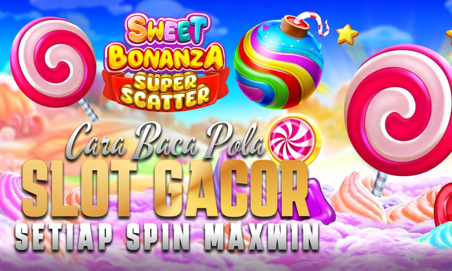 Cara Baca Pola Slot Gacor di Sweet Bonanza Super Scatter – Spin Maxwin Setiap Saat